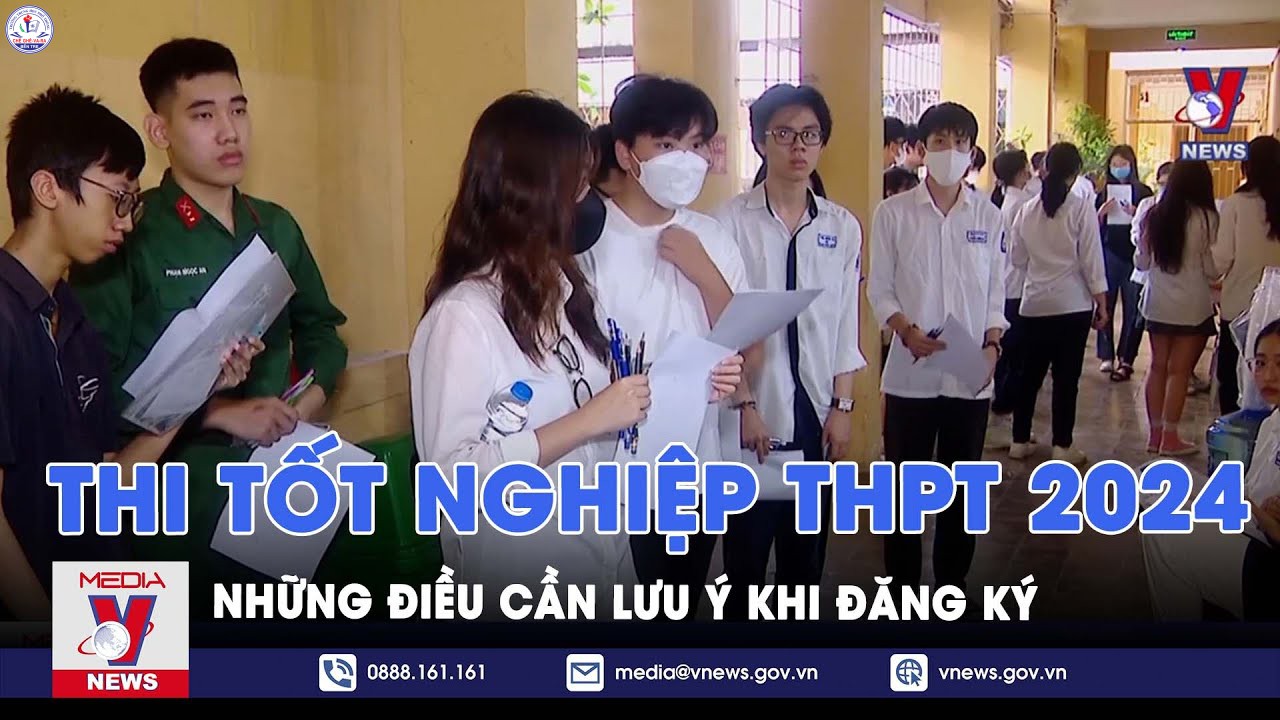 Những điểm mới thí sinh cần lưu ý khi đăng ký dự thi tốt nghiệp THPT 2024