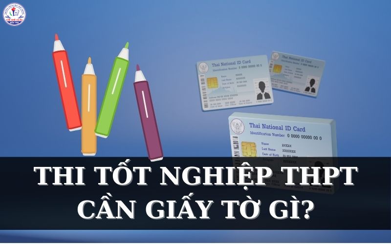 Thi tốt nghiệp THPT 2024 thí sinh cần chuẩn bị giấy tờ gì?